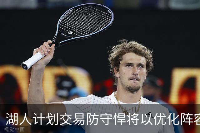 湖人计划交易防守悍将以优化阵容配置