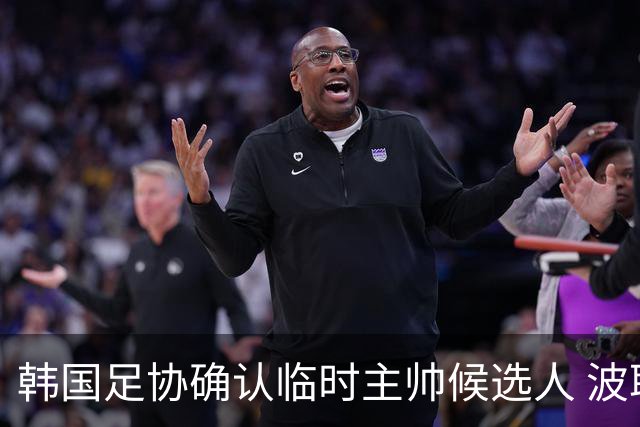 韩国足协确认临时主帅候选人 波耶特未能通过审核